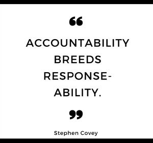 Accountability breeds responsibility.